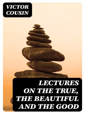 cover image of Lectures on the true, the beautiful and the good